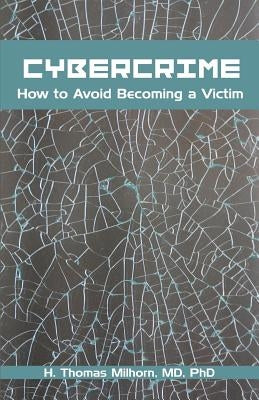 Cybercrime: How to Avoid Becoming a Victim by Milhorn, H. Thomas