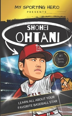 My Sporting Hero: Shohei Ohtani: Learn all about your favorite baseball star by Green, Rob