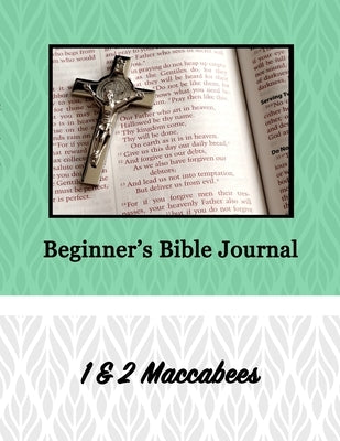 Beginner's Bible Journal: 1 & 2 Maccabees by Robinson, Alexandria