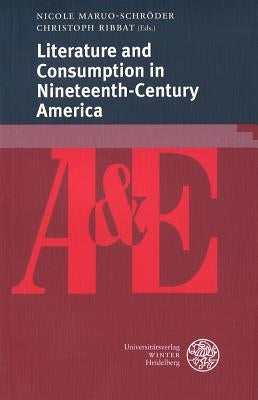 Literature and Consumption in Nineteenth-Century America by Maruo-Schroder, Nicole