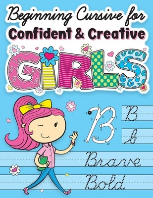 Beginning Cursive for Confident & Creative Girls: Cursive Handwriting Workbook for Kids & Beginners to Cursive Writing Practice by Art Supplies, Big Dreams