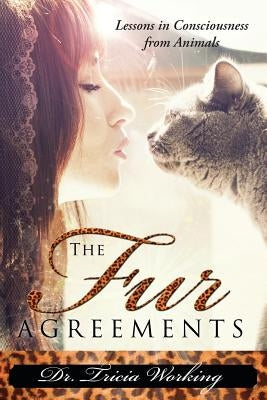 The Fur Agreements: Lessons in Consciousness From the Animals by Working, Tricia