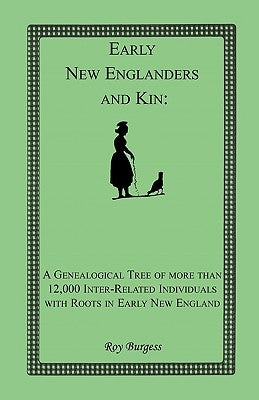 Early New Englanders and Kin: A Genealogical Tree of more than 12,000 Inter-related Individuals with Roots in Early New England by Burgess, Roy