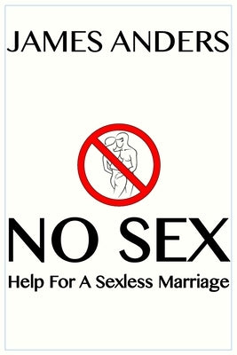 No Sex: Help For A Sexless Marriage by Anders, James