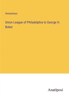 Union League of Philadelphia to George H. Boker by Anonymous