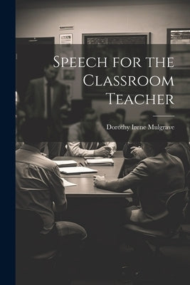 Speech for the Classroom Teacher by Mulgrave, Dorothy Irene