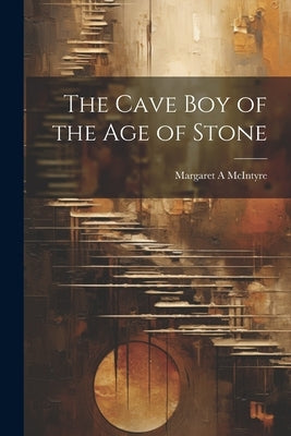 The Cave boy of the age of Stone by McIntyre, Margaret A.