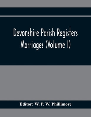 Devonshire Parish Registers. Marriages (Volume I) by P. W. Phillimore, W.