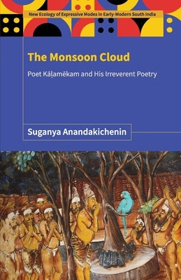 The Monsoon Cloud: Poet Kāḷamēkam and His Irreverent Poetry by Anandakichenin, Suganya