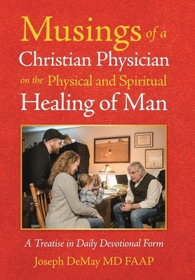 Musings of a Christian Physician on the Physical and Spiritual Healing of Man: A Treatise in Daily Devotional Form by Demay Faap, Joseph