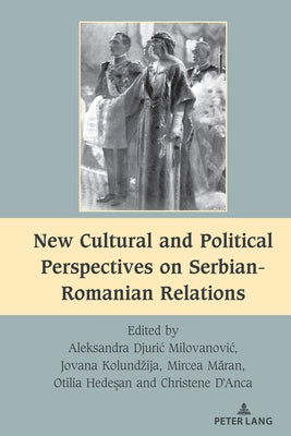 New Cultural and Political Perspectives on Serbian-Romanian Relations by Dragnea, Mihai