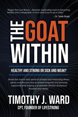 The GOAT Within: Healthy and Strong or Sick and Weak? by Ward, Timothy J.