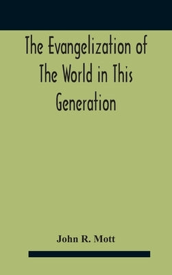 The Evangelization Of The World In This Generation by R. Mott, John