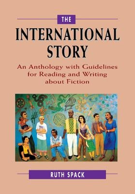 The International Story: An Anthology with Guidelines for Reading and Writing about Fiction by Spack, Ruth