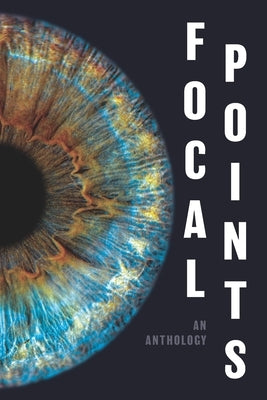Focal Points: An Anthology by Teen Writers by Wilhelm, Shelly
