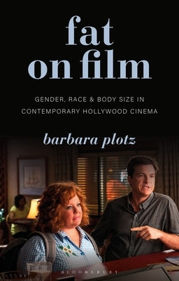 Fat on Film: Gender, Race and Body Size in Contemporary Hollywood Cinema by Plotz, Barbara