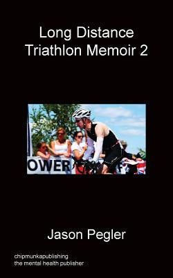 Long Distance Triathlon Memoir 2 by Pegler, Jason