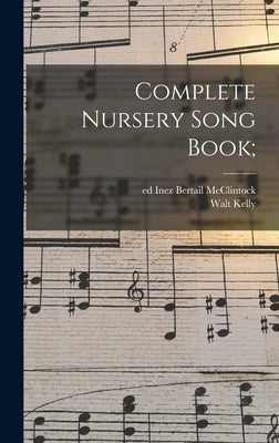 Complete Nursery Song Book; by McClintock, Inez Bertail Ed