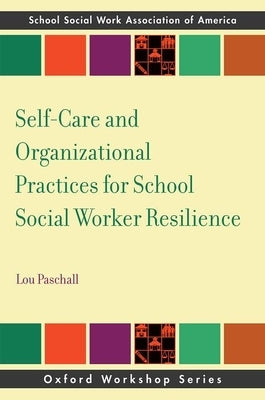 Self-Care and Organizational Practices for School Social Worker Resilience by Paschall, Lou