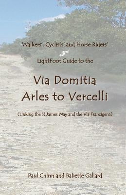 Lightfoot Guide to the Via Domitia - Arles to Vercelli - Linking the St James Ways and the Via Francigena by Gallard, Babette