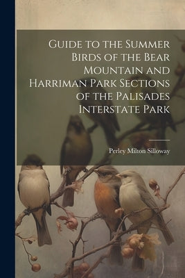 Guide to the Summer Birds of the Bear Mountain and Harriman Park Sections of the Palisades Interstate Park by Silloway, Perley Milton