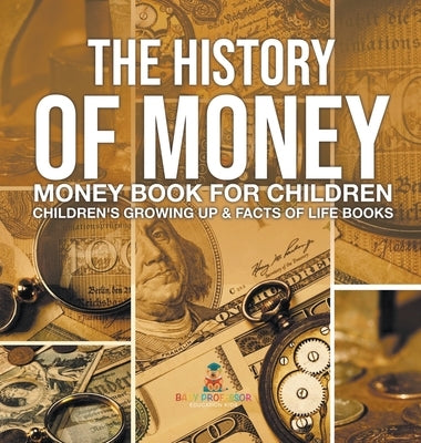 The History of Money - Money Book for Children Children's Growing Up & Facts of Life Books by Baby Professor