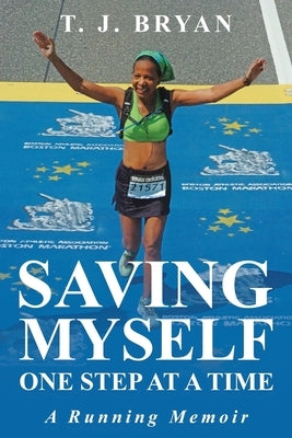 Saving Myself One Step at a Time: A Running Memoir by Bryan, T. J.