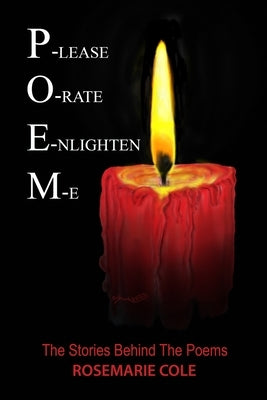P-lease O-rate E-nlighten M-e: The Stories Behind The Poems by Cole, Rosemarie