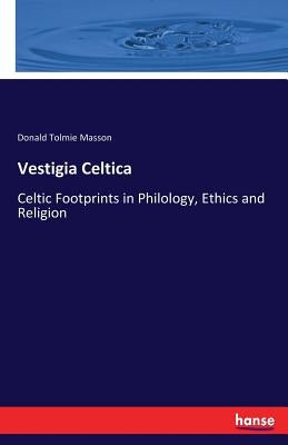 Vestigia Celtica: Celtic Footprints in Philology, Ethics and Religion by Masson, Donald Tolmie