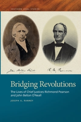 Bridging Revolutions: The Lives of Chief Justices Richmond Pearson and John Belton O'Neall by Ranney, Joseph a.