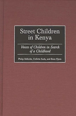 Street Children in Kenya: Voices of Children in Search of a Childhood by Kilbride, Philip L.