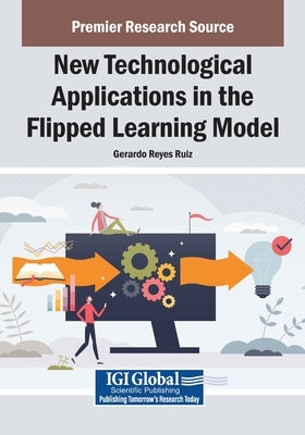 New Technological Applications in the Flipped Learning Model by Reyes Ruiz, Gerardo