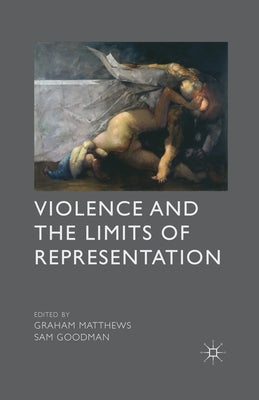 Violence and the Limits of Representation by Matthews, G.