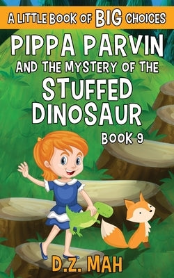 Pippa Parvin and the Mystery of the Stuffed Dinosaur: A Little Book of BIG Choices by Mah, D. Z.