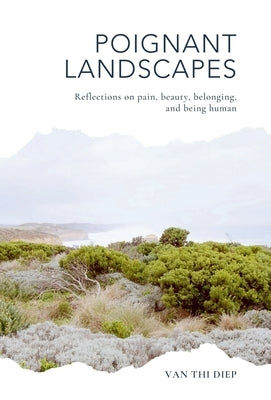 Poignant Landscapes: Reflections on Pain, Beauty, Belonging, and Being Human by Diep, Van Thi