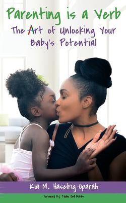 Parenting is a Verb: The Art of Unlocking Your Baby's Potential by Oparah, Kemery C.