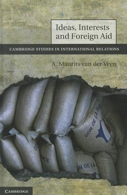 Ideas, Interests and Foreign Aid by Van Der Veen, A. Maurits
