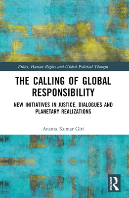 The Calling of Global Responsibility: New Initiatives in Justice, Dialogues and Planetary Realizations by Giri, Ananta Kumar