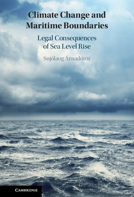 Climate Change and Maritime Boundaries: Legal Consequences of Sea Level Rise by Árnadóttir, Snjólaug