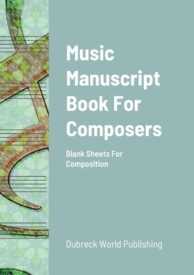 Music Manuscript Book For Composers: Blank Sheets For Composition by World Publishing, Dubreck