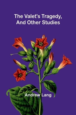 The Valet's Tragedy, and Other Studies by Lang, Andrew