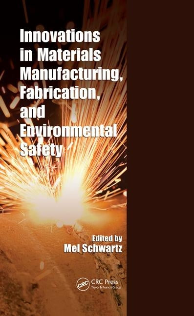 Innovations in Materials Manufacturing, Fabrication, and Environmental Safety by Schwartz, Mel