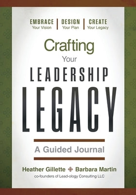 Crafting Your Leadership Legacy - A Guided Journal by Gillette, Heather