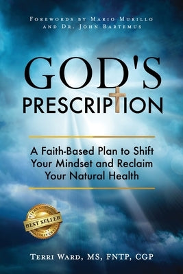 God's Prescription: A Faith-Based Plan to Shift Your Mindset and Reclaim Your Natural Health by Ward, Terri
