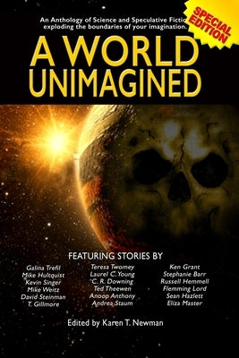 A World Unimagined: An Anthology of Science and Speculative Fiction exploding the boundaries of your imagination. by Gillmore, T.