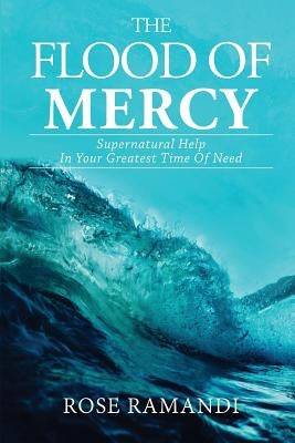The Flood of Mercy: Supernatural Help In Your Greatest Time Of Need by Ramandi, Rose