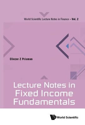 Lecture Notes in Fixed Income Fundamentals by Prisman, Eliezer Z.