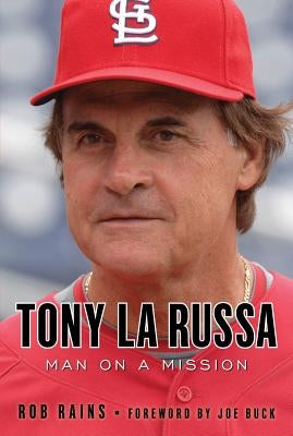 Tony La Russa: Man on a Mission by Rains, Rob