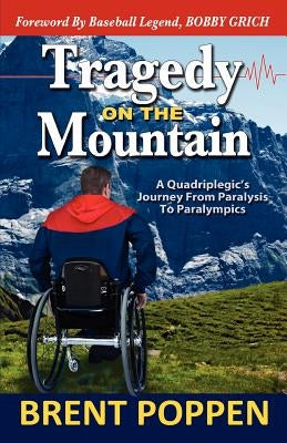 Tragedy on The Mountain: A Quadriplegic's Journey From Paralysis To Paralympics by Grich, Bobby