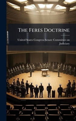 The Feres Doctrine by United States Congress Senate Committ